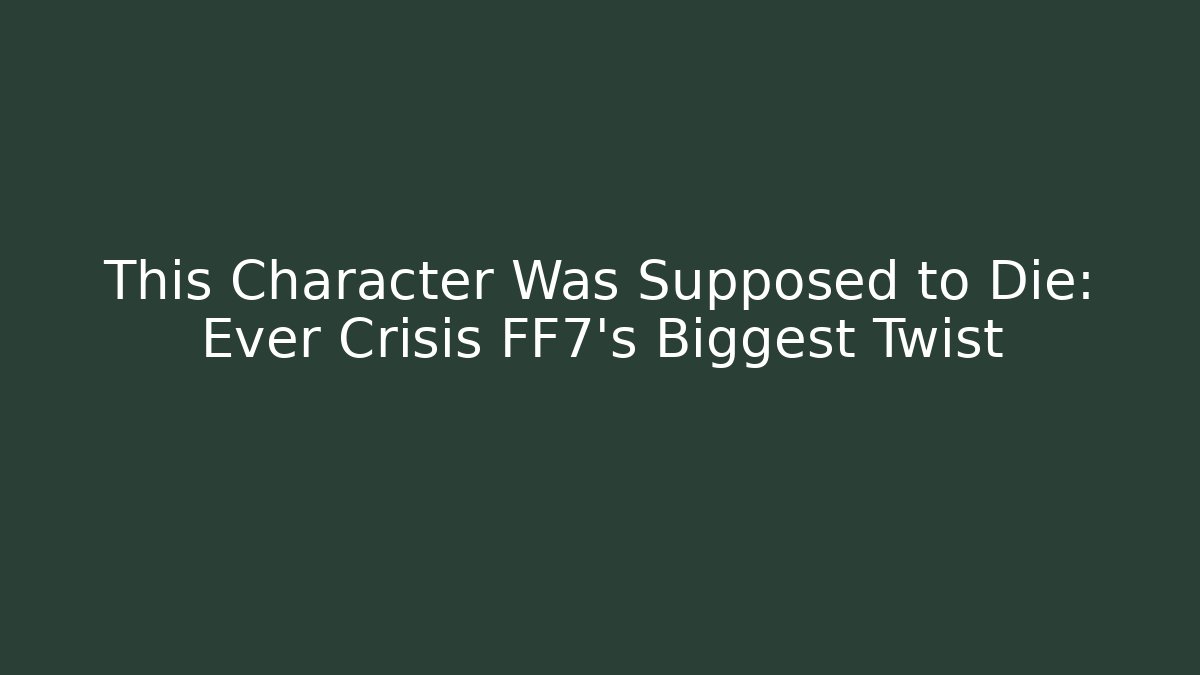 This Character Was Supposed to Die: Ever Crisis FF7's Biggest Twist