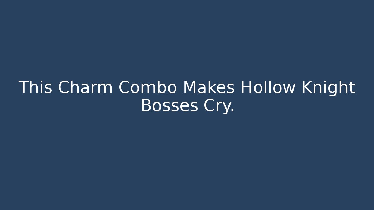 This Charm Combo Makes Hollow Knight Bosses Cry.