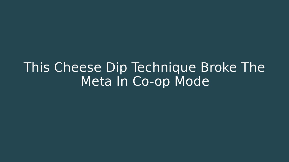 This Cheese Dip Technique Broke The Meta In Co-op Mode