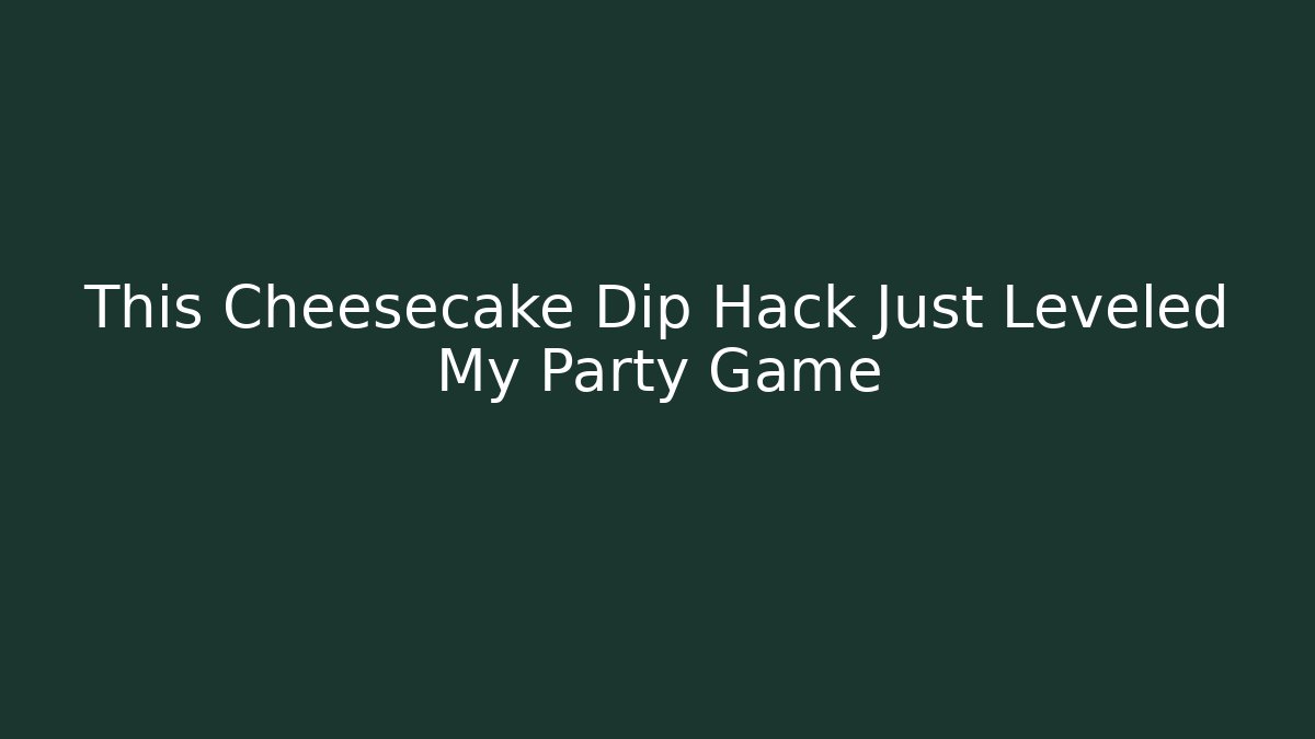 This Cheesecake Dip Hack Just Leveled My Party Game