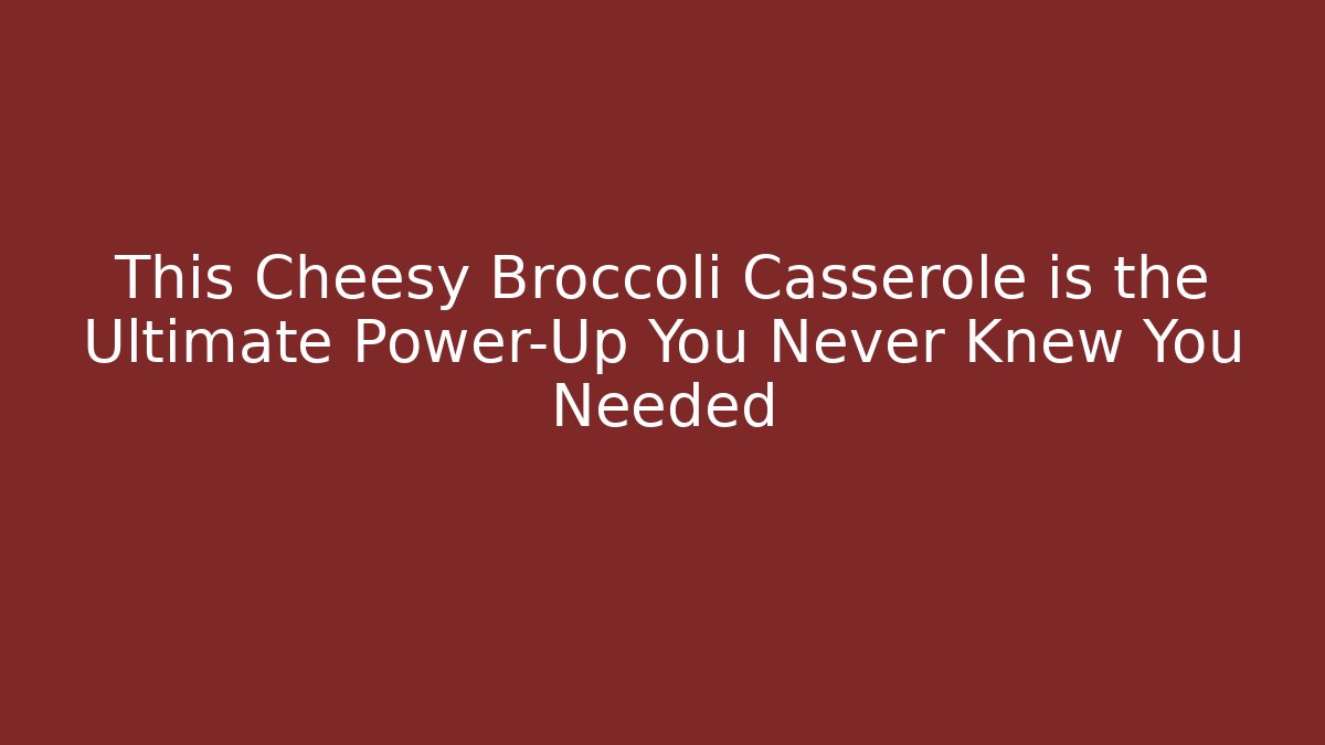 This Cheesy Broccoli Casserole is the Ultimate Power-Up You Never Knew You Needed