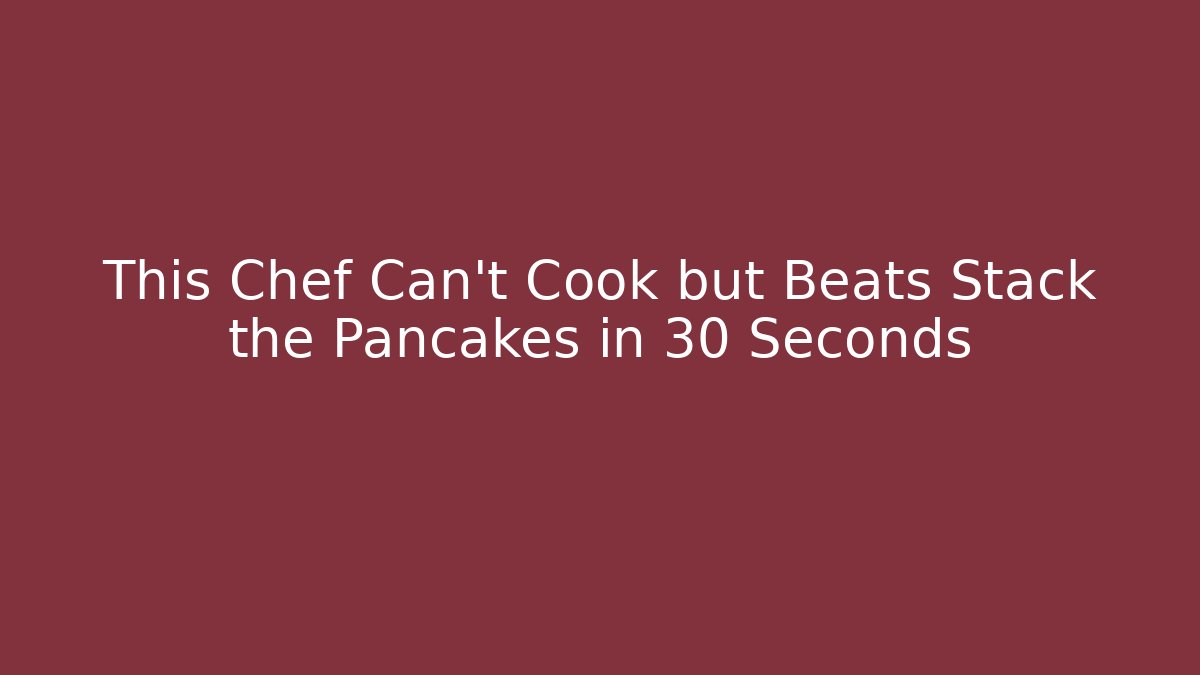 This Chef Can't Cook but Beats Stack the Pancakes in 30 Seconds