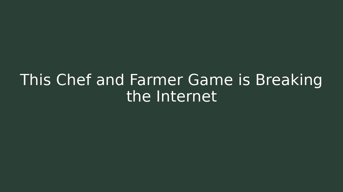 This Chef and Farmer Game is Breaking the Internet