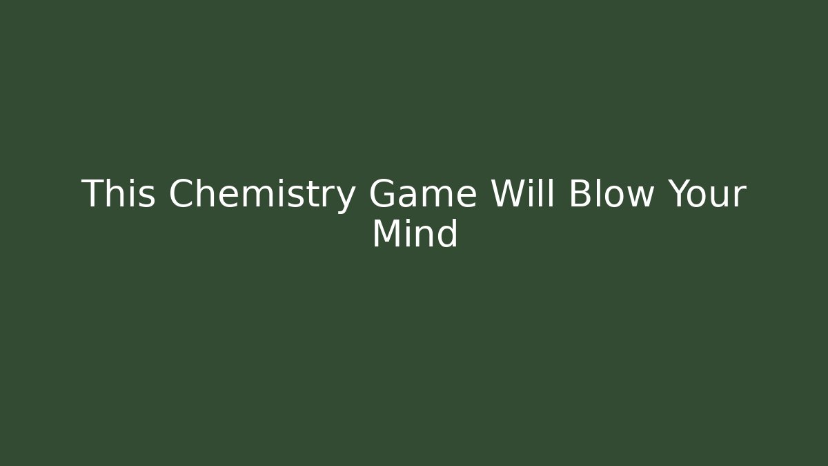 This Chemistry Game Will Blow Your Mind - Critter Realm