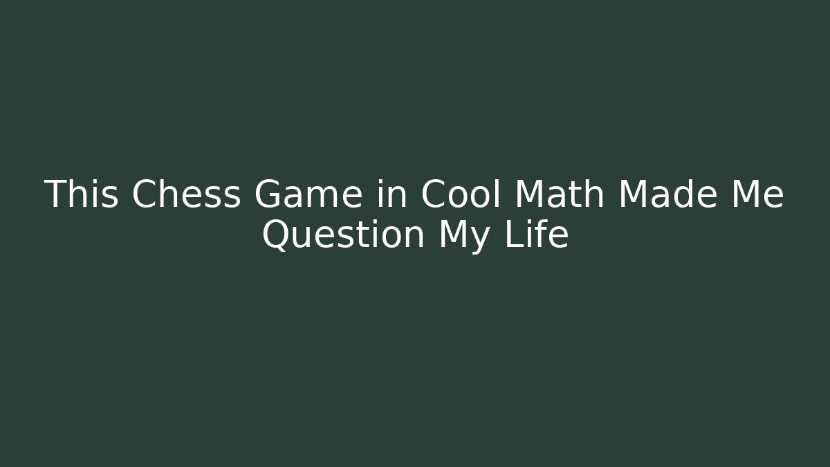 This Chess Game in Cool Math Made Me Question My Life - Critter Realm