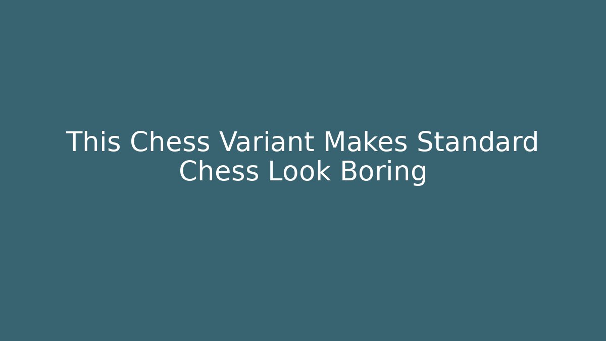 This Chess Variant Makes Standard Chess Look Boring