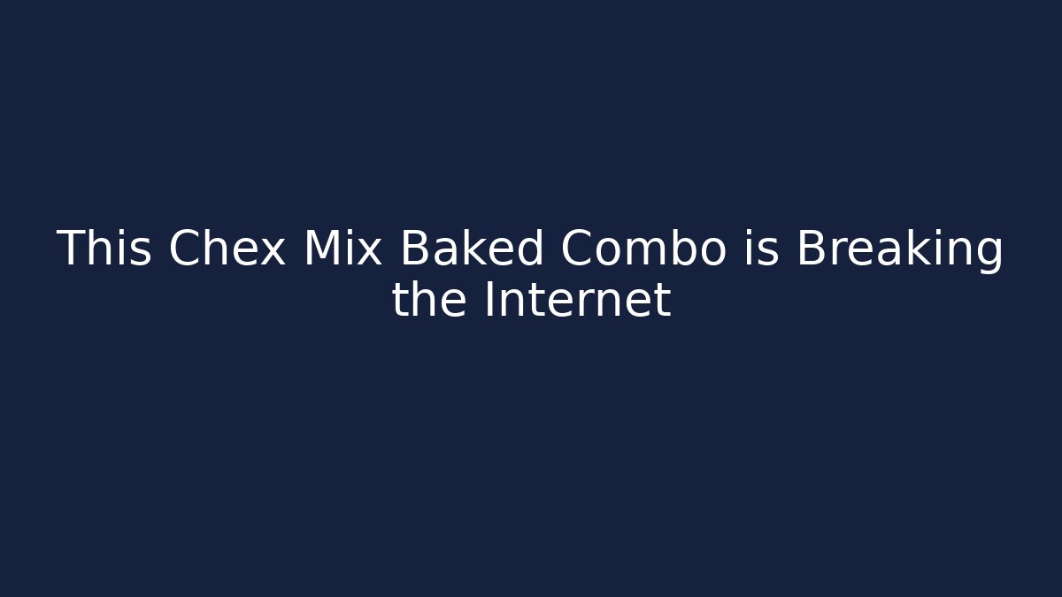 This Chex Mix Baked Combo is Breaking the Internet