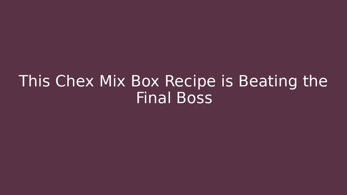 This Chex Mix Box Recipe is Beating the Final Boss
