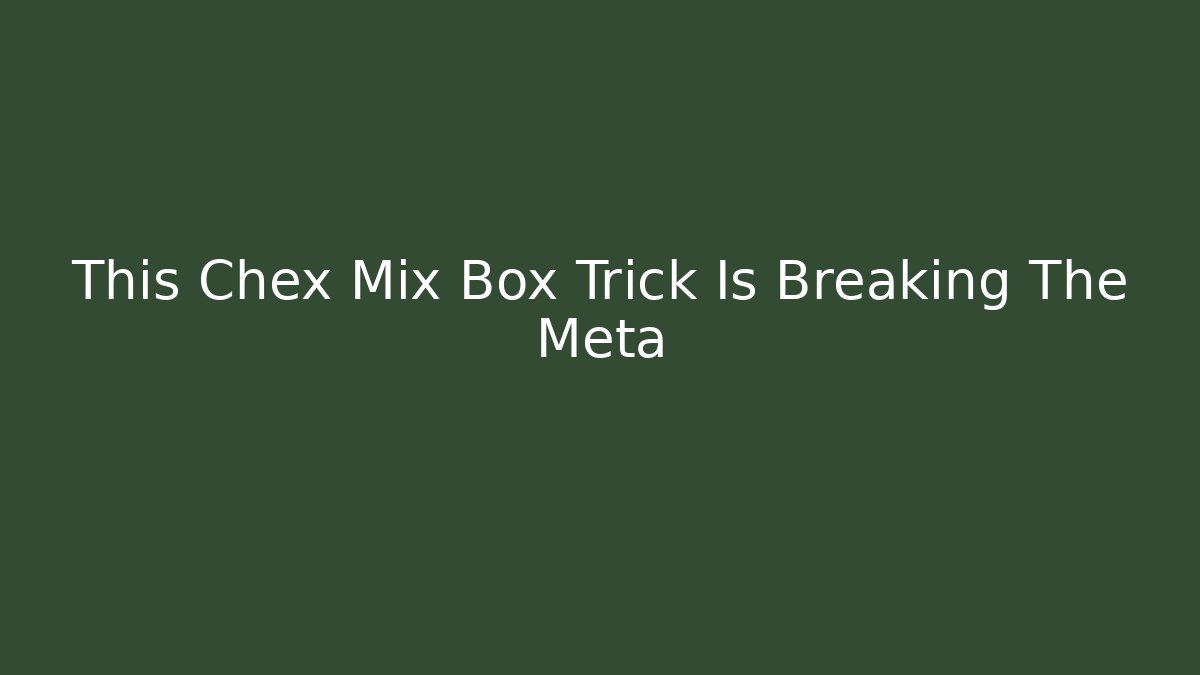 This Chex Mix Box Trick Is Breaking The Meta