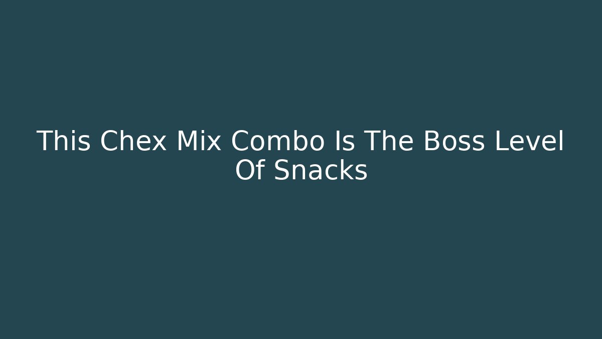 This Chex Mix Combo Is The Boss Level Of Snacks