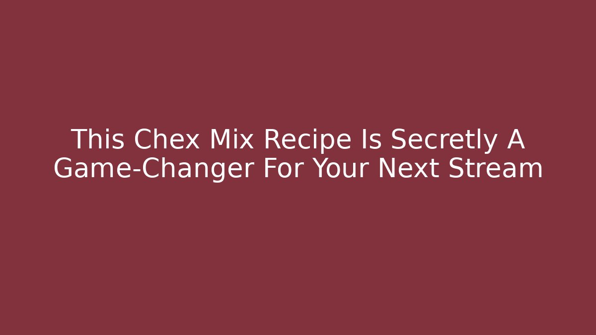 This Chex Mix Recipe Is Secretly A Game-Changer For Your Next Stream