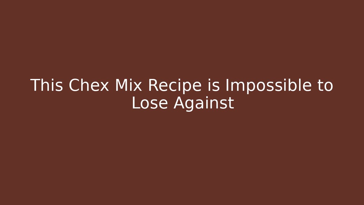 This Chex Mix Recipe is Impossible to Lose Against
