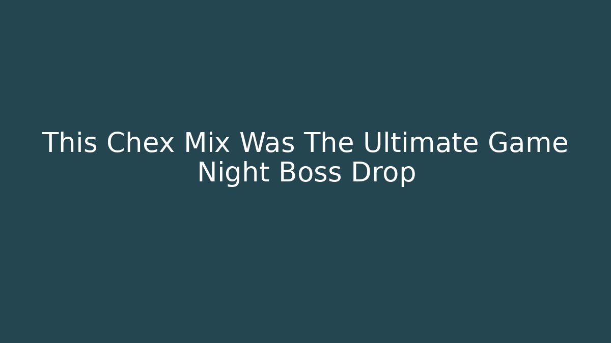 This Chex Mix Was The Ultimate Game Night Boss Drop - Critter Realm