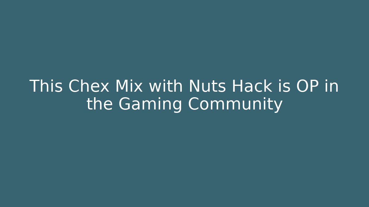 This Chex Mix with Nuts Hack is OP in the Gaming Community