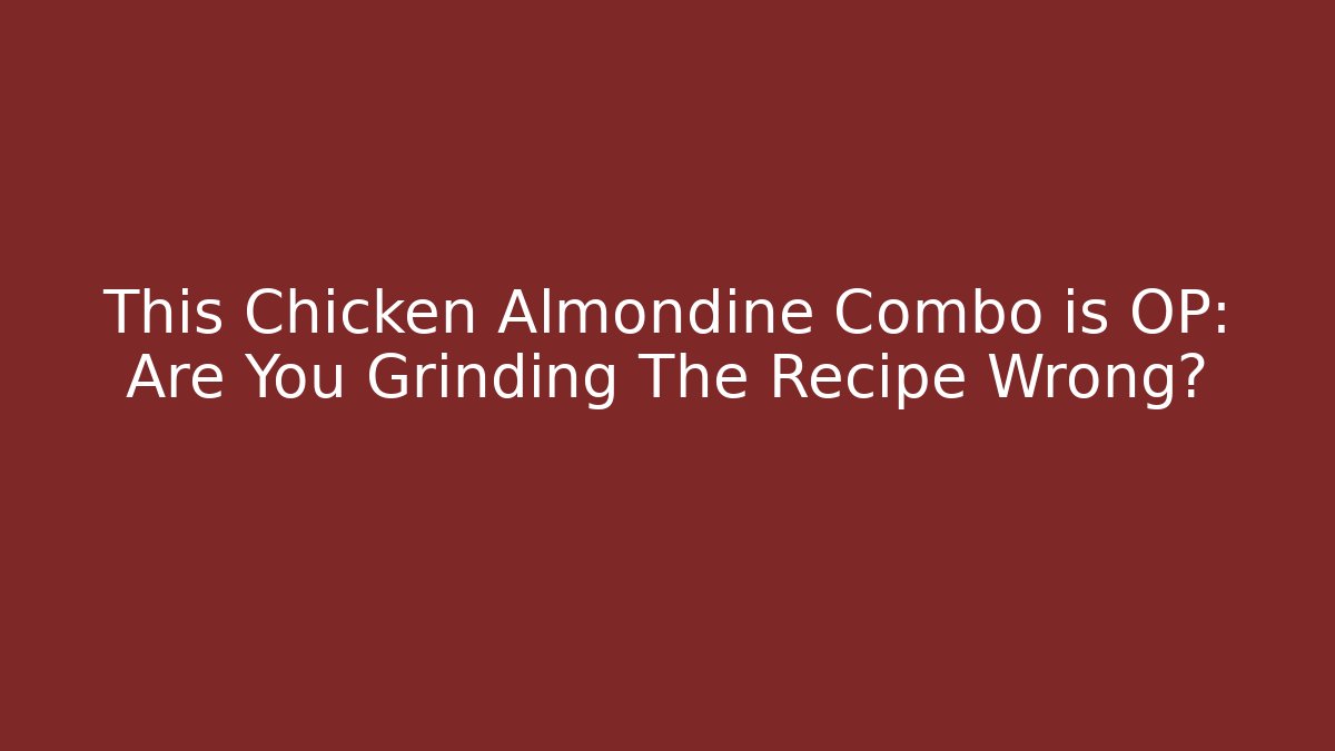 This Chicken Almondine Combo is OP: Are You Grinding The Recipe Wrong?