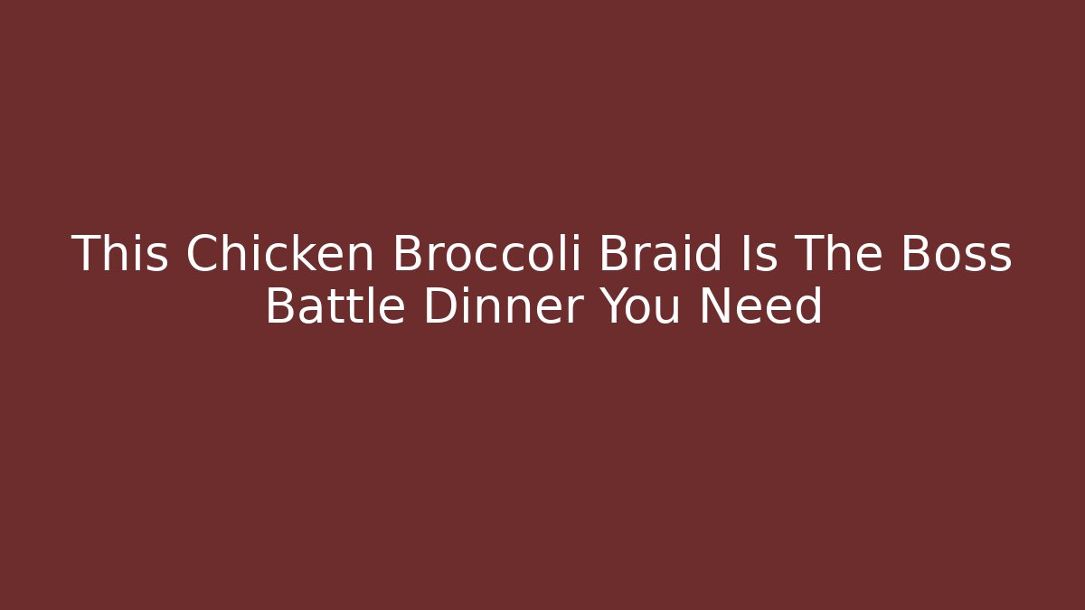 This Chicken Broccoli Braid Is The Boss Battle Dinner You Need