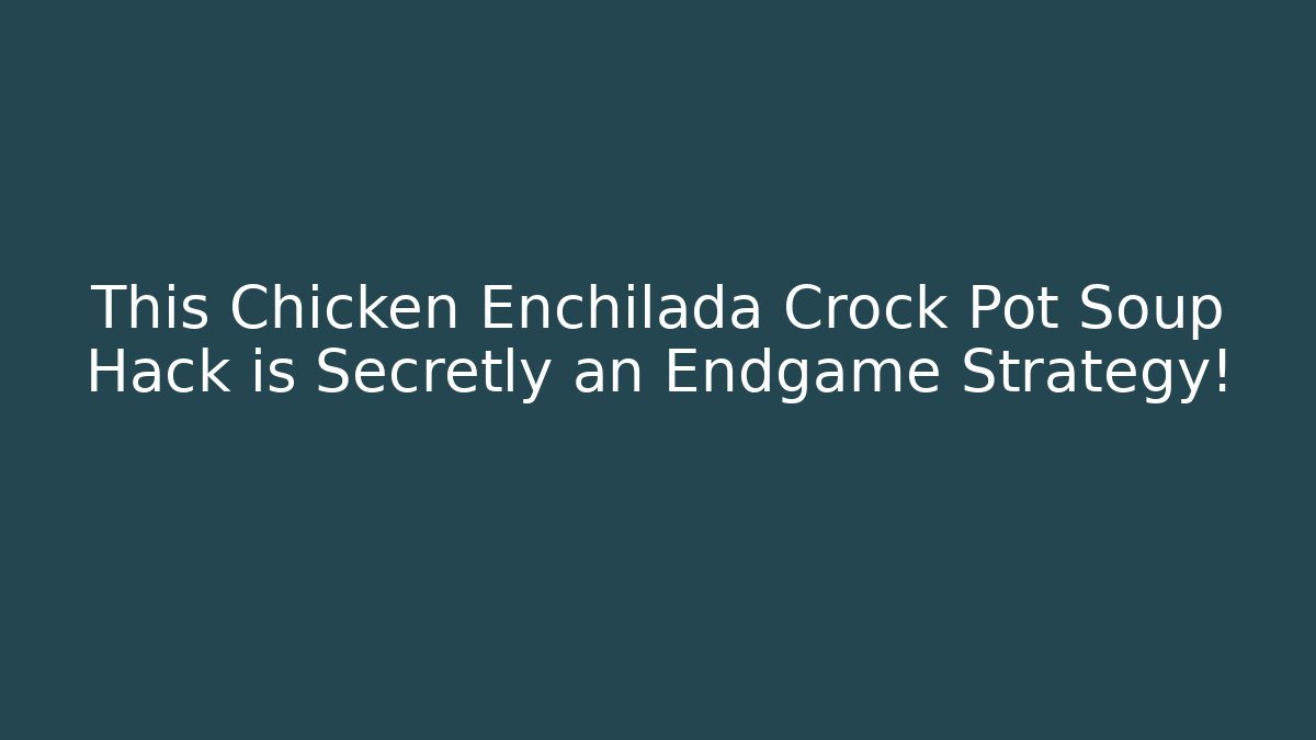 This Chicken Enchilada Crock Pot Soup Hack is Secretly an Endgame Strategy!