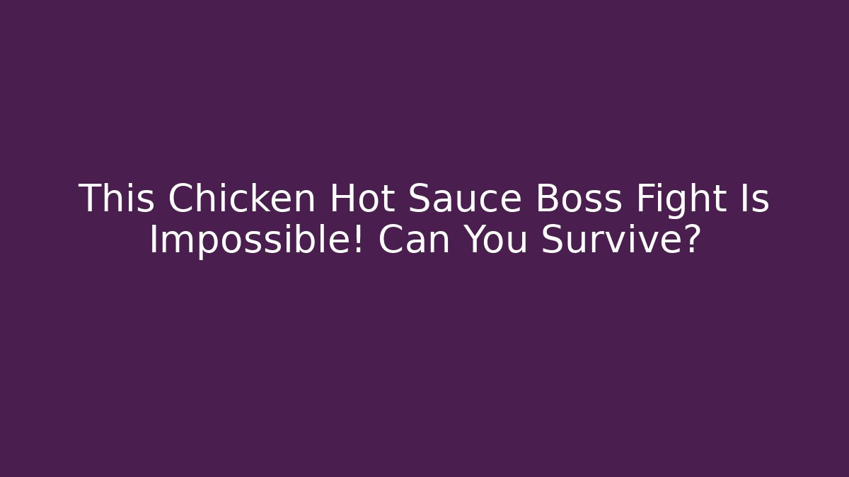 This Chicken Hot Sauce Boss Fight Is Impossible! Can You Survive?