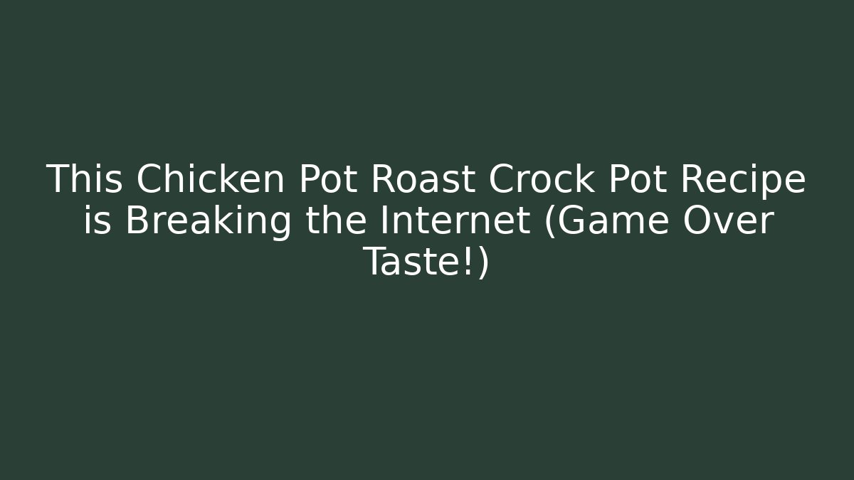 This Chicken Pot Roast Crock Pot Recipe is Breaking the Internet (Game Over Taste!)