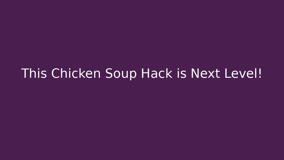 This Chicken Soup Hack is Next Level!