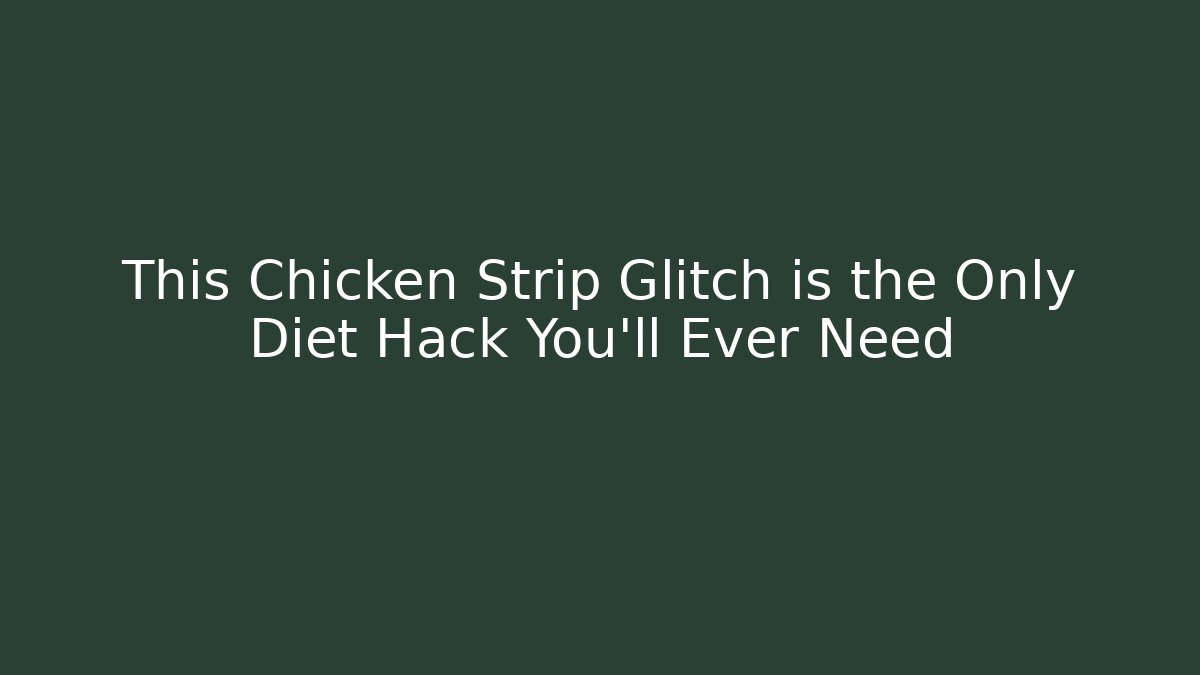 This Chicken Strip Glitch is the Only Diet Hack You'll Ever Need