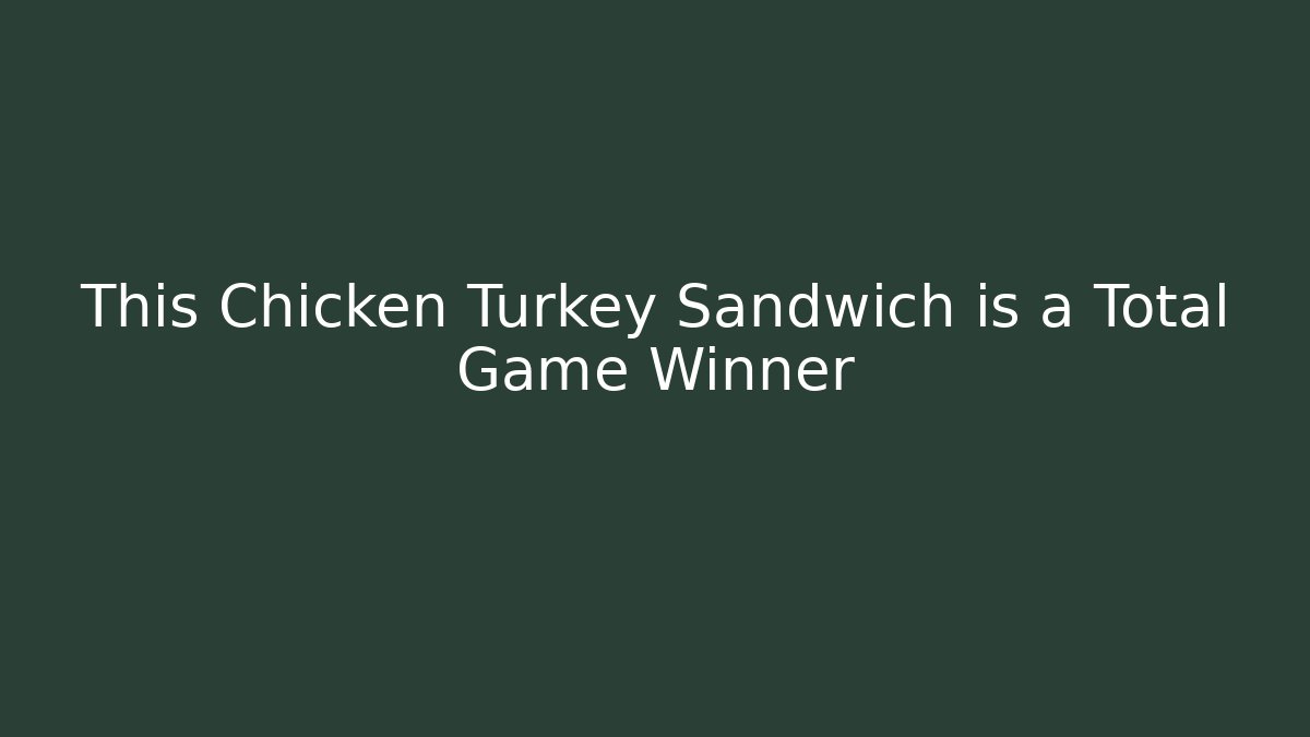 This Chicken Turkey Sandwich is a Total Game Winner - Critter Realm