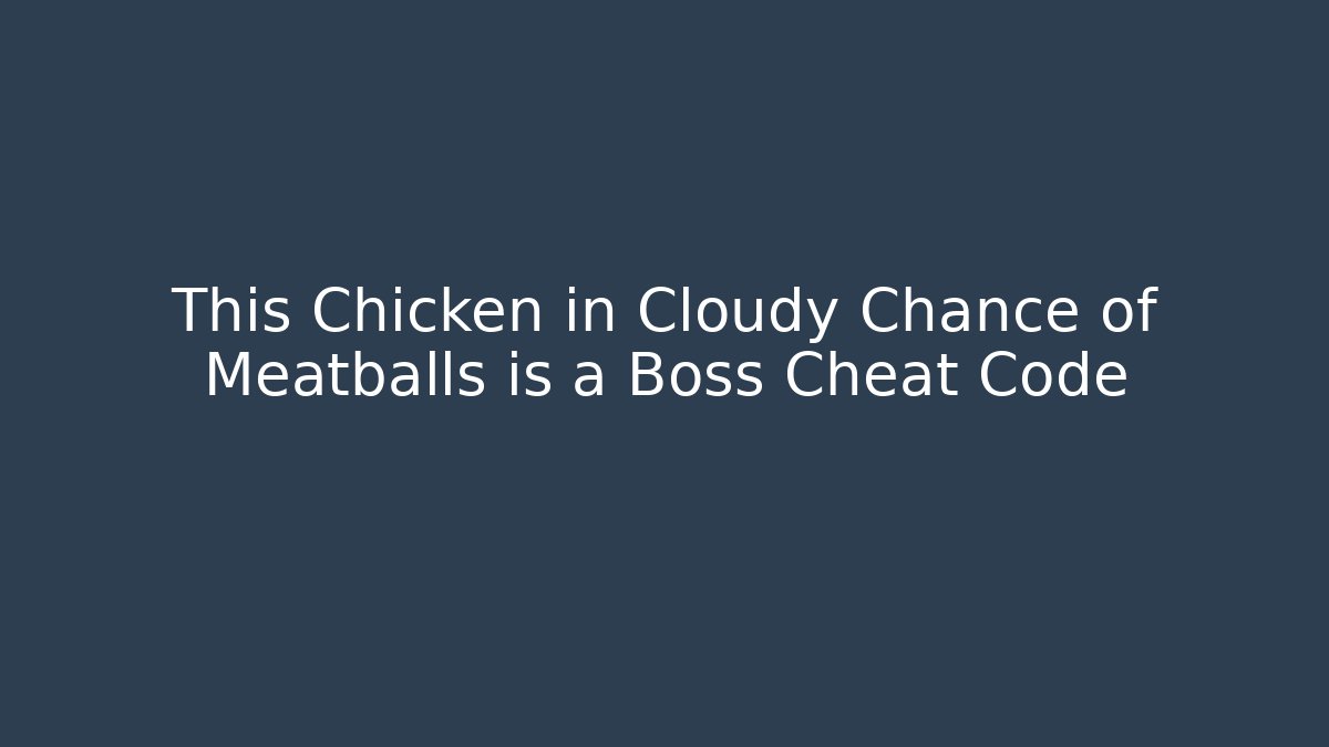 This Chicken in Cloudy Chance of Meatballs is a Boss Cheat Code
