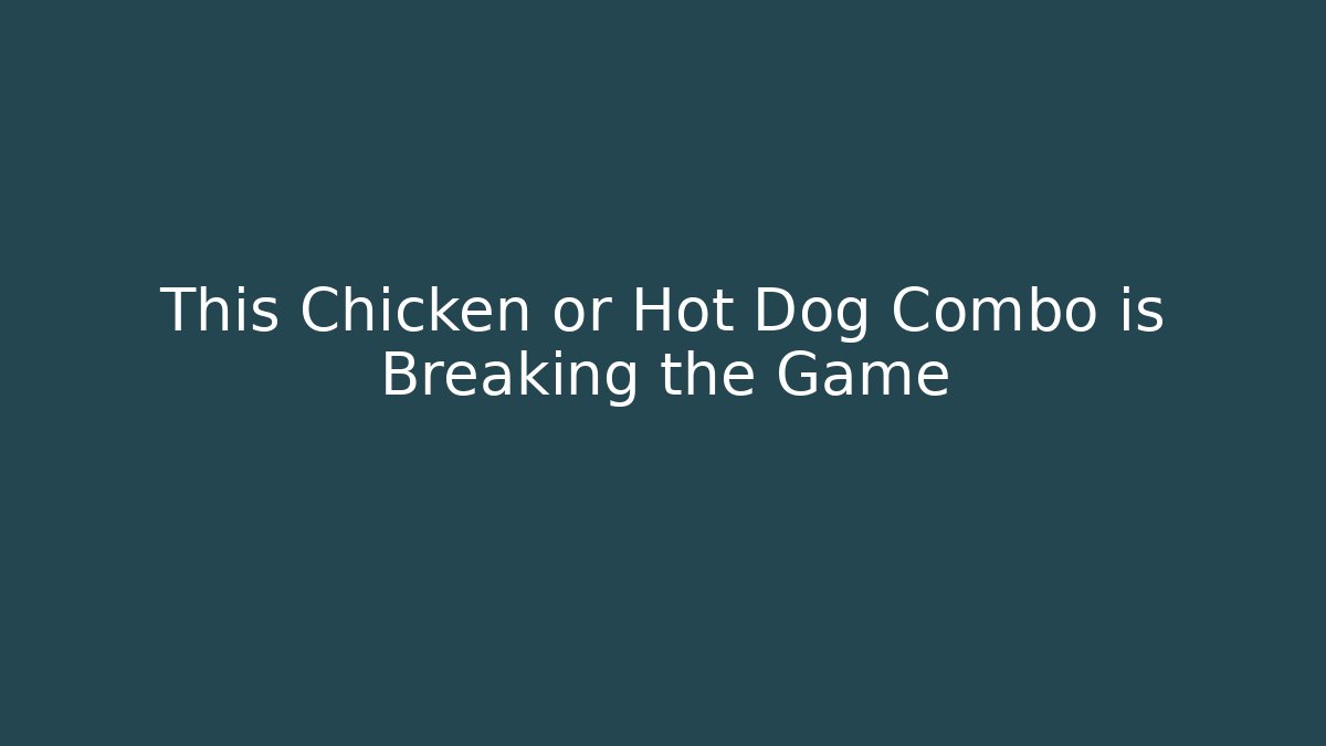 This Chicken or Hot Dog Combo is Breaking the Game