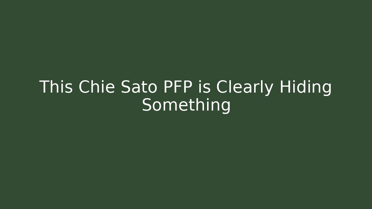 This Chie Sato PFP is Clearly Hiding Something