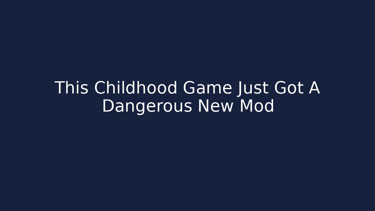 This Childhood Game Just Got A Dangerous New Mod