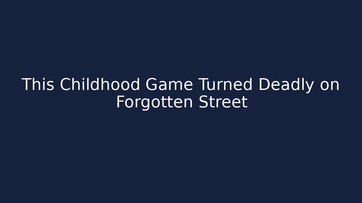 This Childhood Game Turned Deadly on Forgotten Street