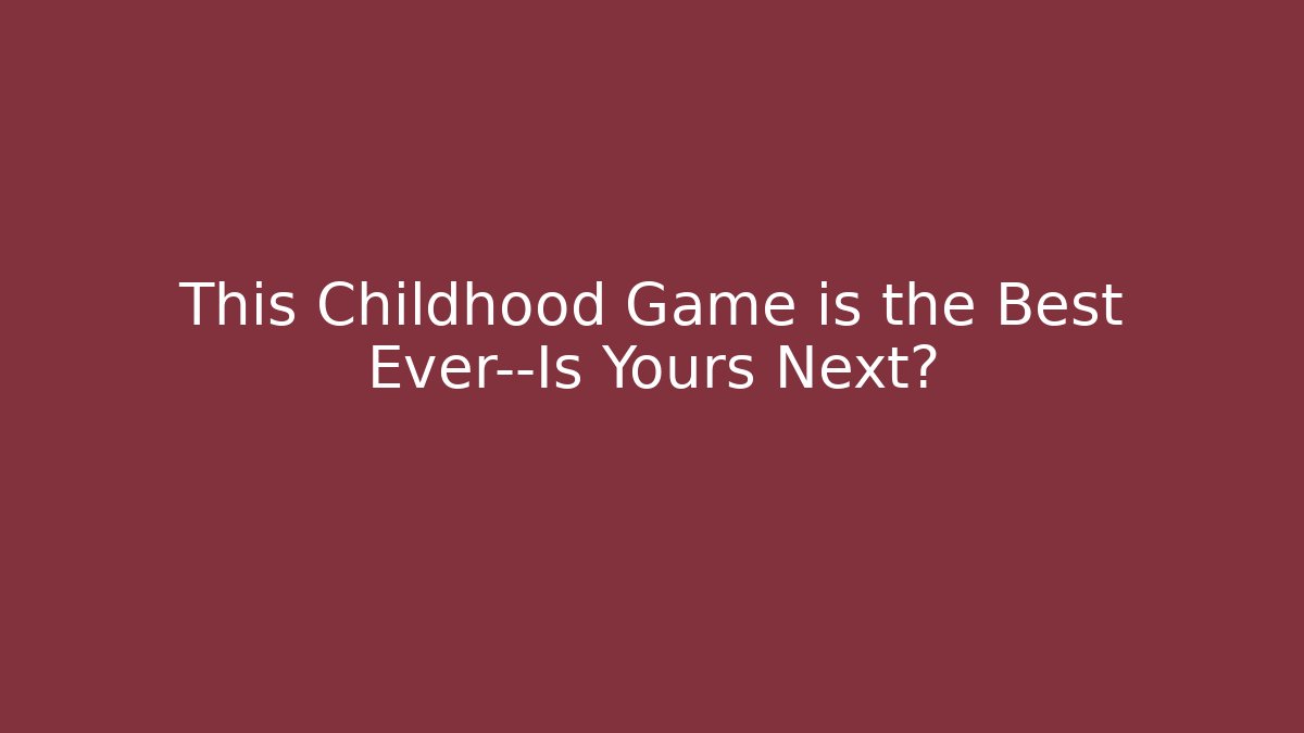 This Childhood Game is the Best Ever—Is Yours Next?
