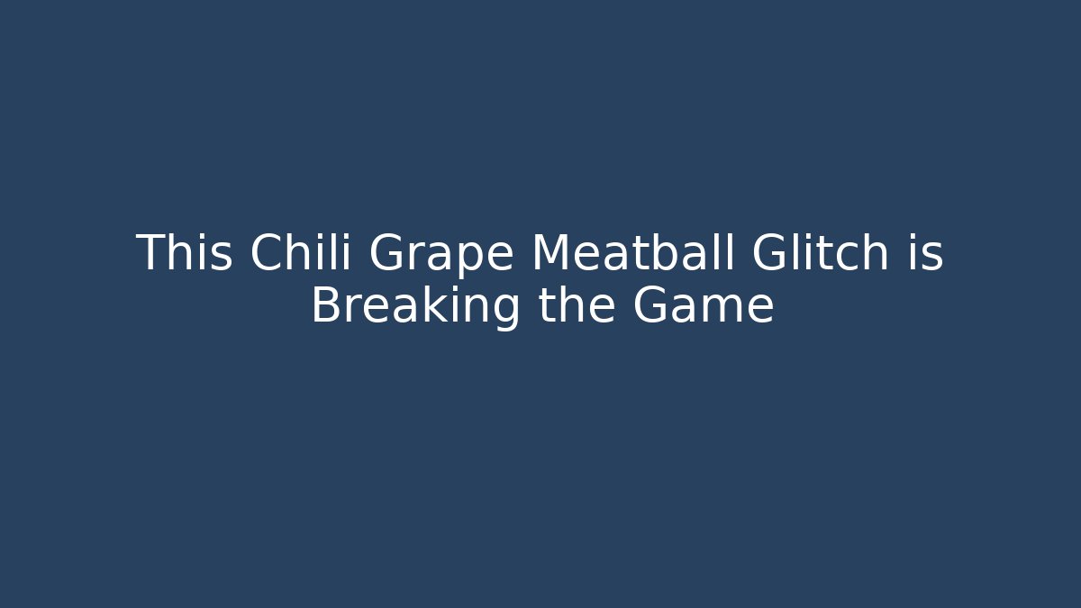 This Chili Grape Meatball Glitch is Breaking the Game