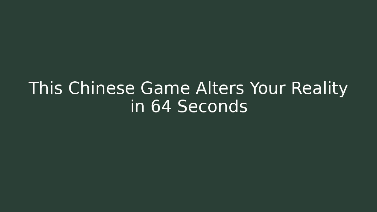This Chinese Game Alters Your Reality in 64 Seconds