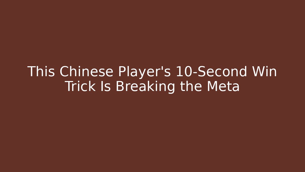This Chinese Player's 10-Second Win Trick Is Breaking the Meta