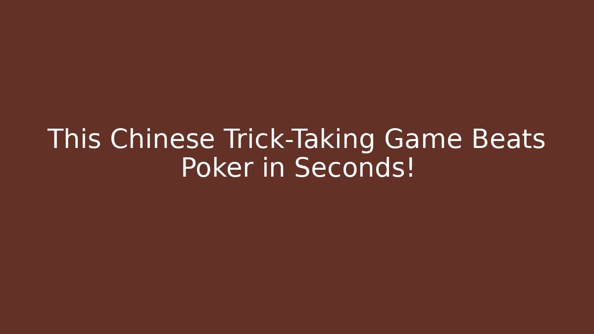 This Chinese Trick-Taking Game Beats Poker in Seconds!