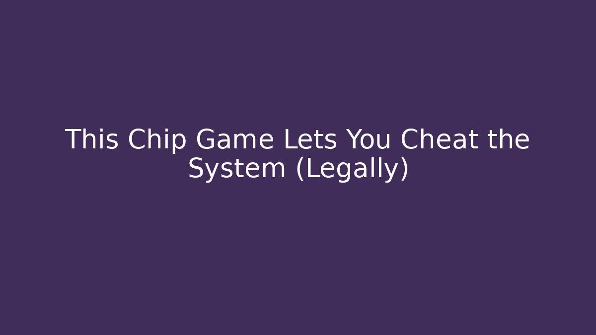 This Chip Game Lets You Cheat the System (Legally) - Critter Realm