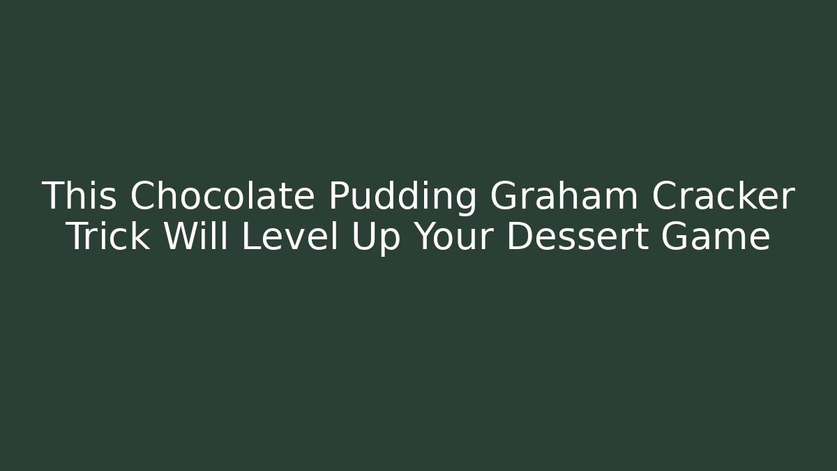 This Chocolate Pudding Graham Cracker Trick Will Level Up Your Dessert Game