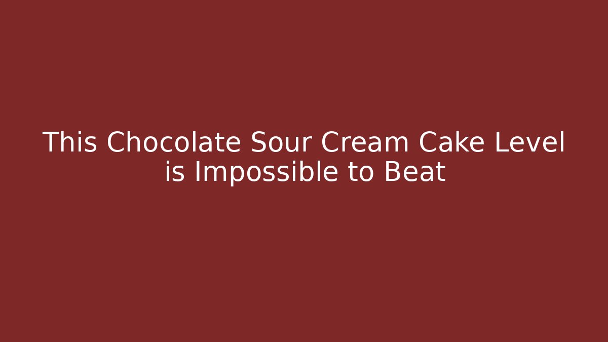This Chocolate Sour Cream Cake Level is Impossible to Beat - Critter Realm