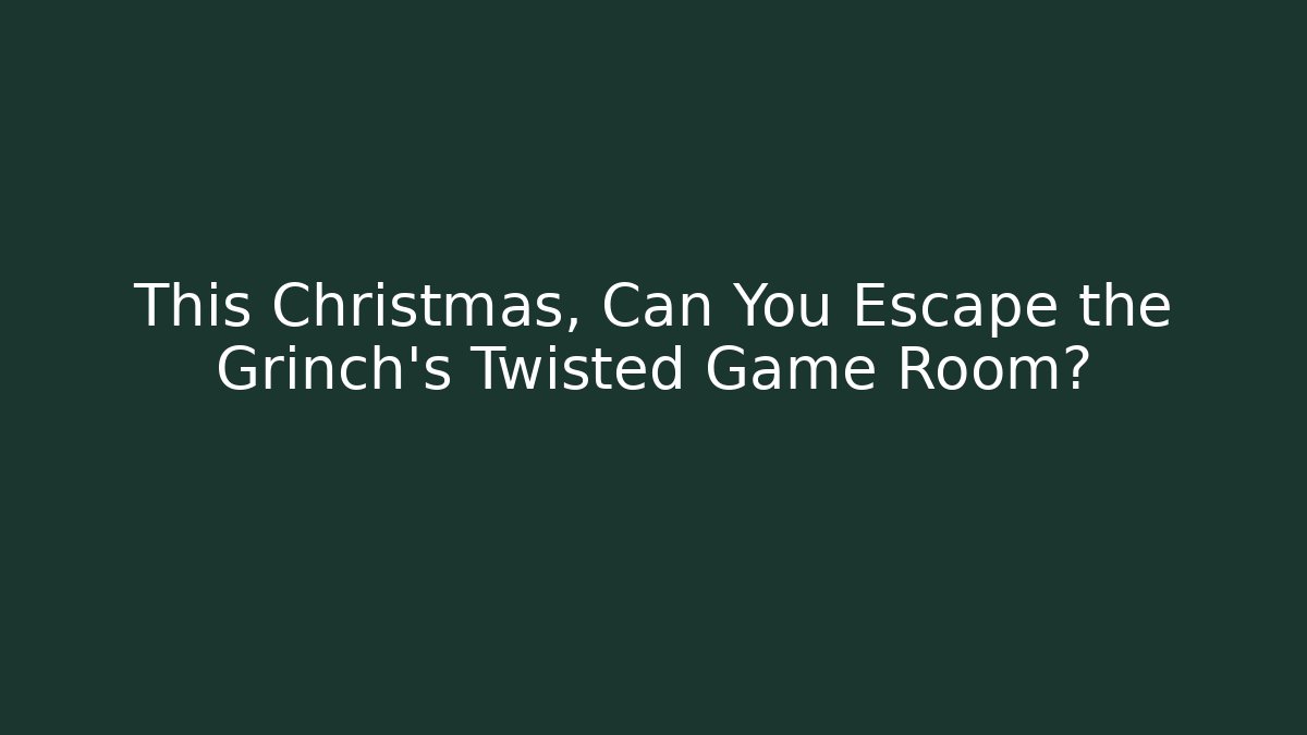 This Christmas, Can You Escape the Grinch’s Twisted Game Room?