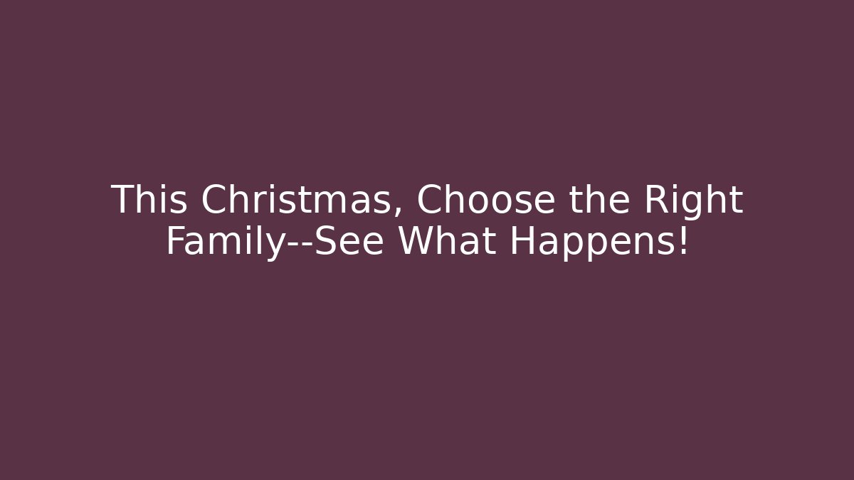 This Christmas, Choose the Right Family—See What Happens!