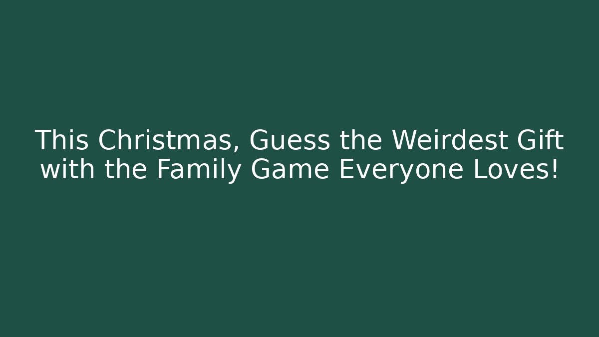 This Christmas, Guess the Weirdest Gift with the Family Game Everyone Loves!