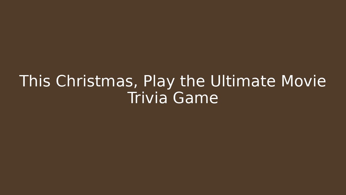This Christmas, Play the Ultimate Movie Trivia Game