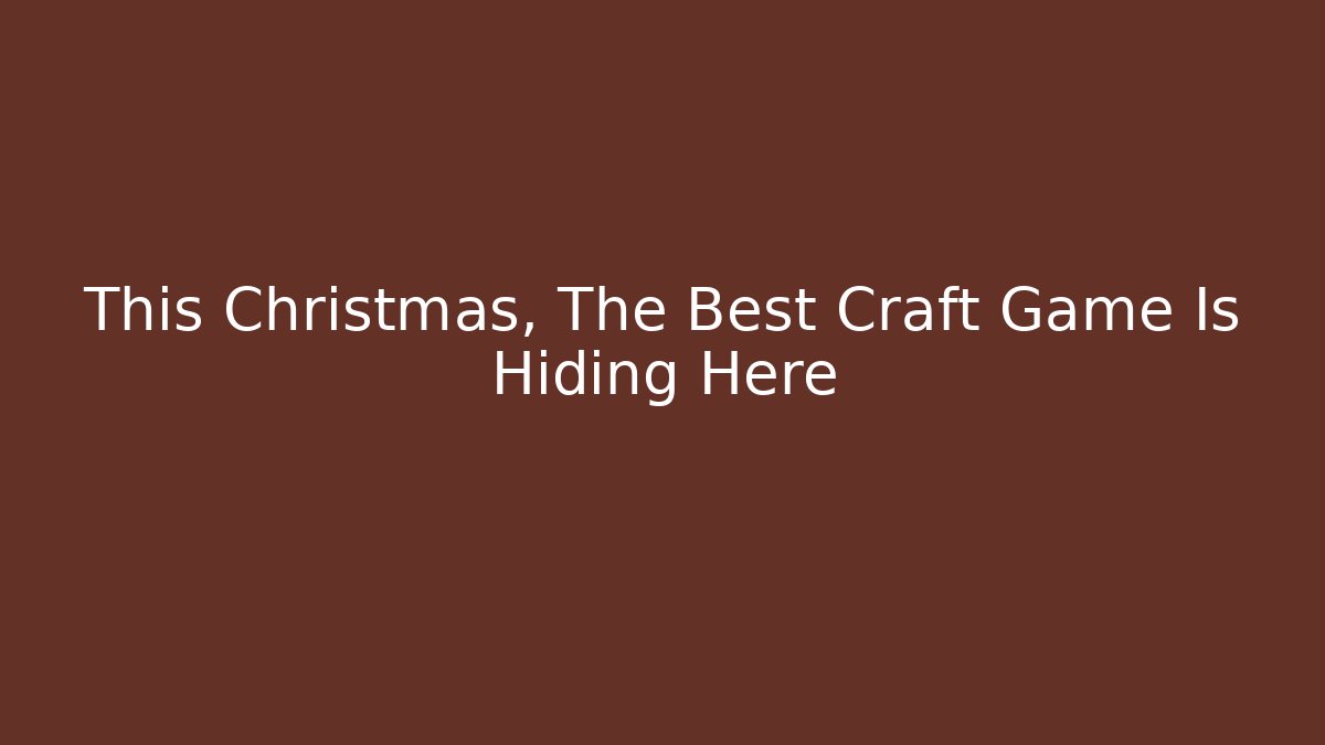 This Christmas, The Best Craft Game Is Hiding Here