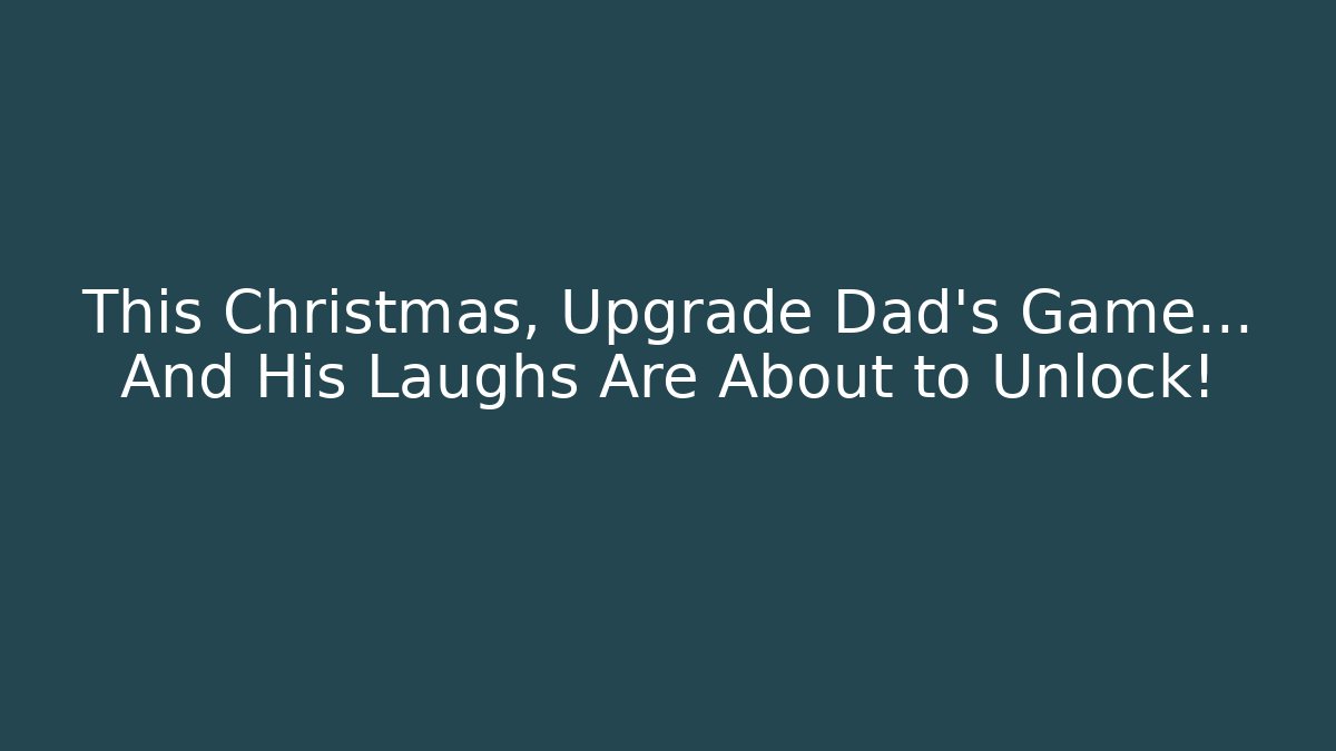 This Christmas, Upgrade Dad’s Game… And His Laughs Are About to Unlock!