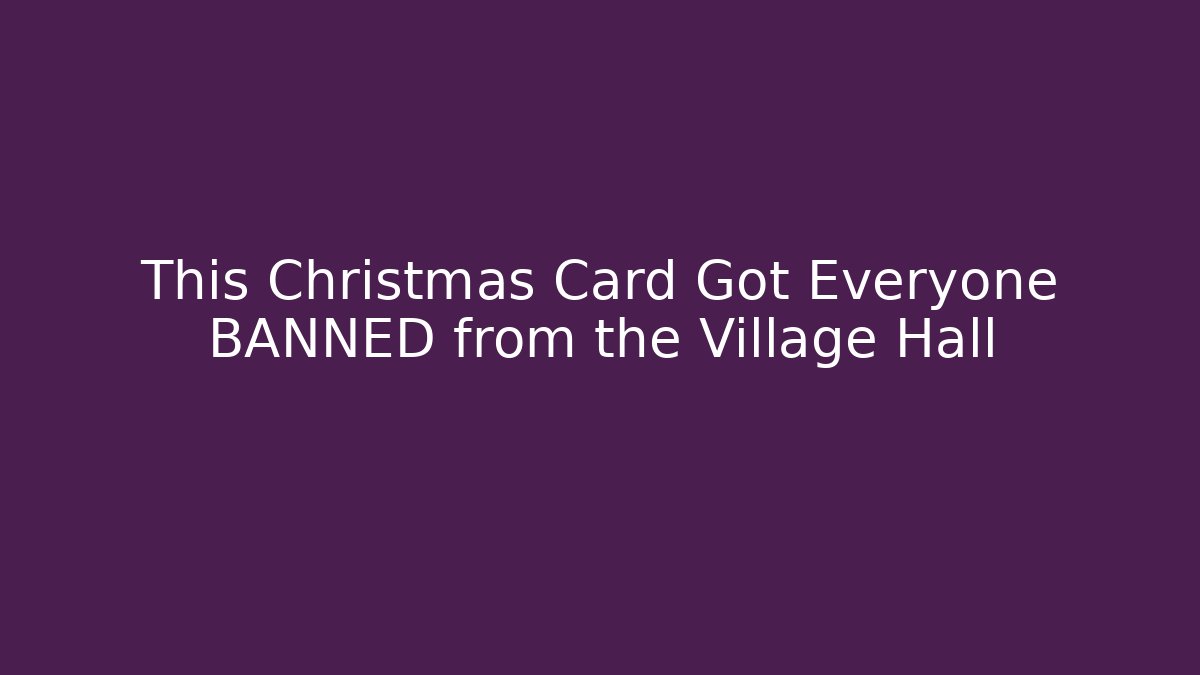 This Christmas Card Got Everyone BANNED from the Village Hall