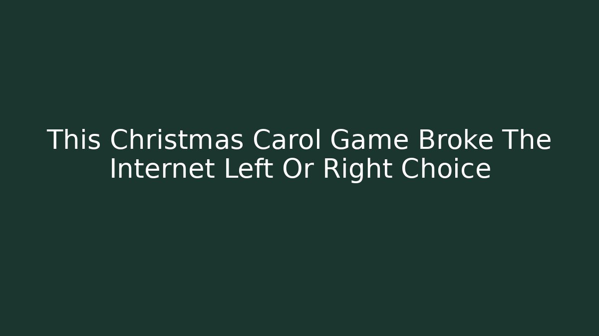 This Christmas Carol Game Broke The Internet Left Or Right Choice