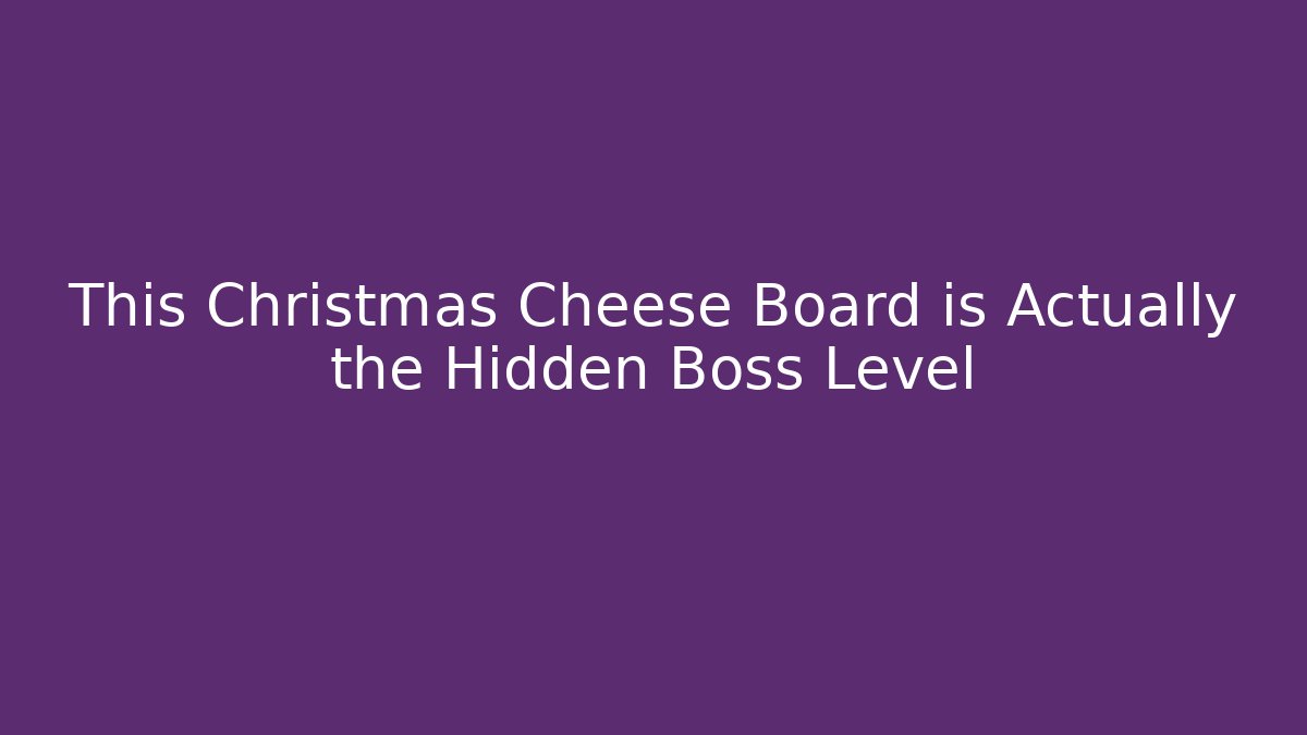 This Christmas Cheese Board is Actually the Hidden Boss Level