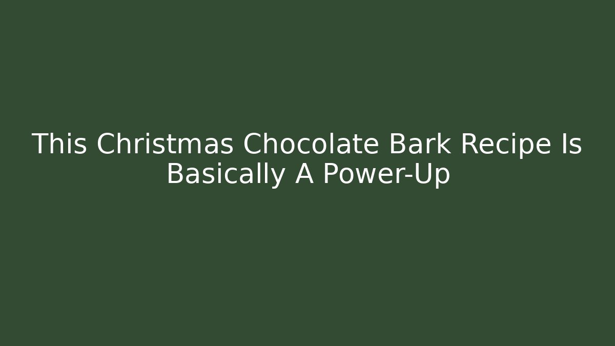 This Christmas Chocolate Bark Recipe Is Basically A Power-Up