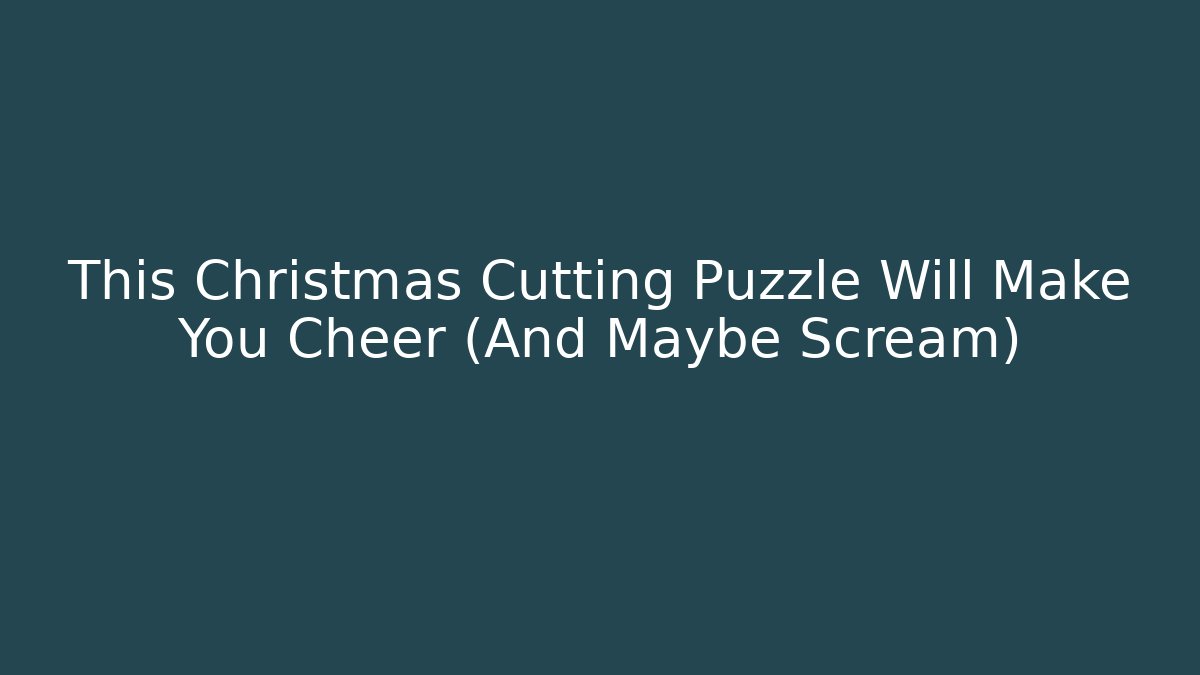 This Christmas Cutting Puzzle Will Make You Cheer (And Maybe Scream)
